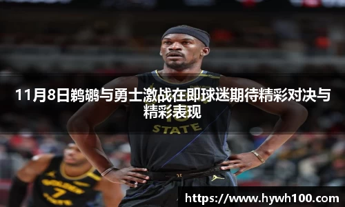 11月8日鹈鹕与勇士激战在即球迷期待精彩对决与精彩表现